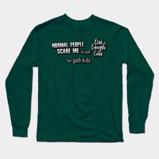 "Normal People Scare Me" is just "Live Laugh Love" for goth kids. Long Sleeve T-Shirt